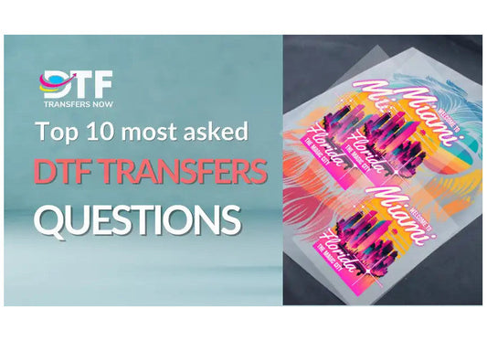 Top 10 Most Asked DTF Transfers Questions